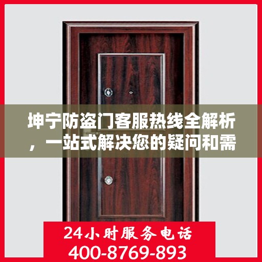坤宁防盗门客服热线全解析，一站式解决您的疑问和需求