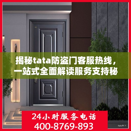 揭秘tata防盗门客服热线，一站式全面解读服务支持秘籍