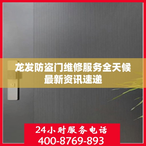 龙发防盗门维修服务全天候最新资讯速递