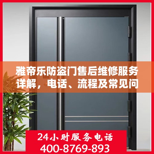 雅帝乐防盗门售后维修服务详解，电话、流程及常见问题解答