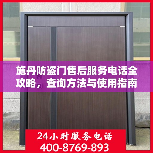 施丹防盗门售后服务电话全攻略，查询方法与使用指南