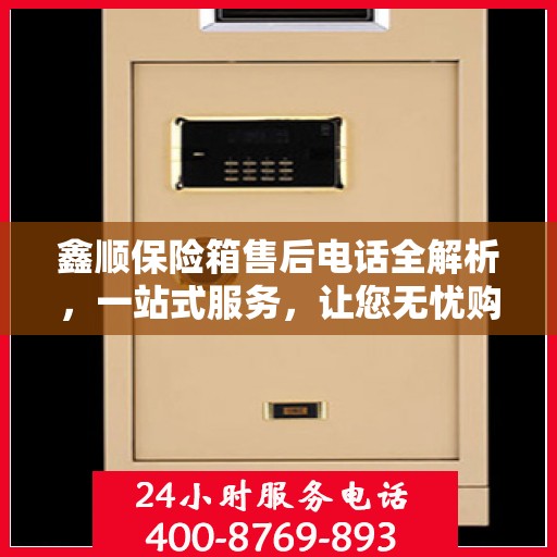 鑫顺保险箱售后电话全解析，一站式服务，让您无忧购物！