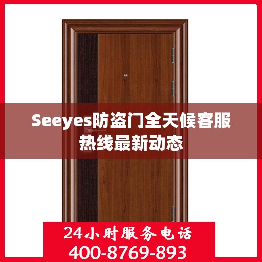 Seeyes防盗门全天候客服热线最新动态