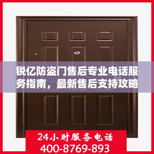 锐亿防盗门售后专业电话服务指南，最新售后支持攻略