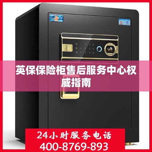 英保保险柜售后服务中心权威指南