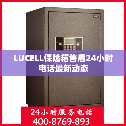 LUCELL保险箱售后24小时电话最新动态