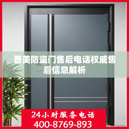 晋美防盗门售后电话权威售后信息解析