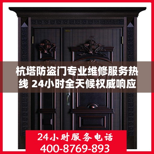 杭塔防盗门专业维修服务热线 24小时全天候权威响应