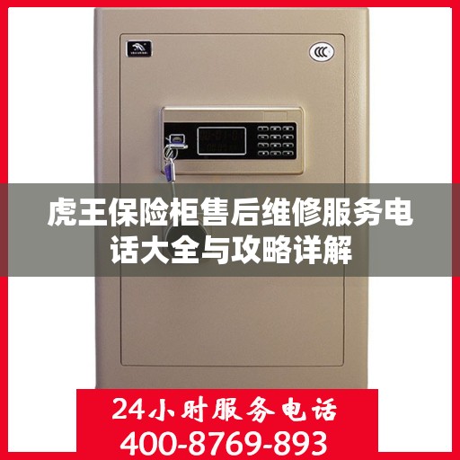 虎王保险柜售后维修服务电话大全与攻略详解