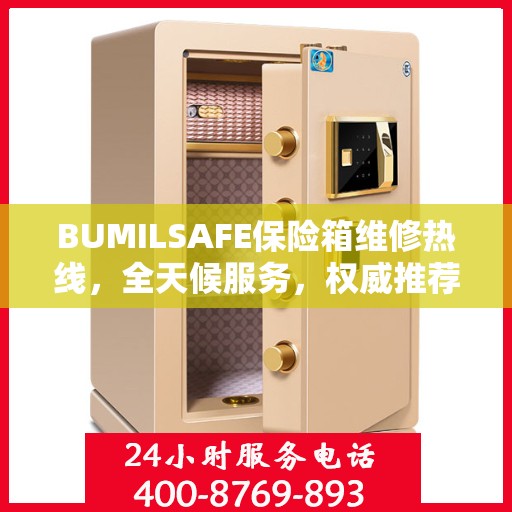 BUMILSAFE保险箱维修热线，全天候服务，权威推荐，一键解决维修难题