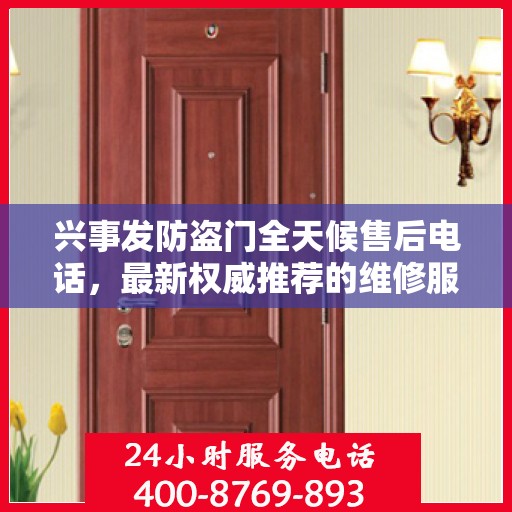 兴事发防盗门全天候售后电话，最新权威推荐的维修服务热线