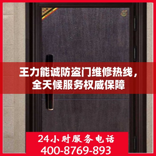 王力能诚防盗门维修热线，全天候服务权威保障