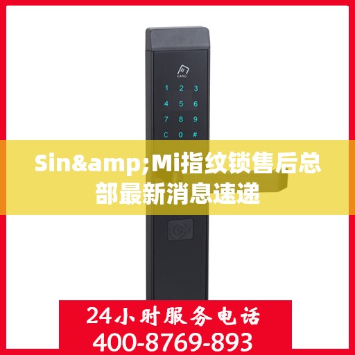 Sin&Mi指纹锁售后总部最新消息速递