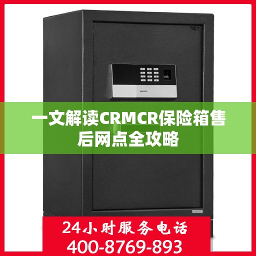 一文解读CRMCR保险箱售后网点全攻略