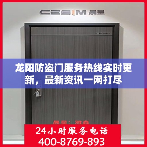 龙阳防盗门服务热线实时更新，最新资讯一网打尽