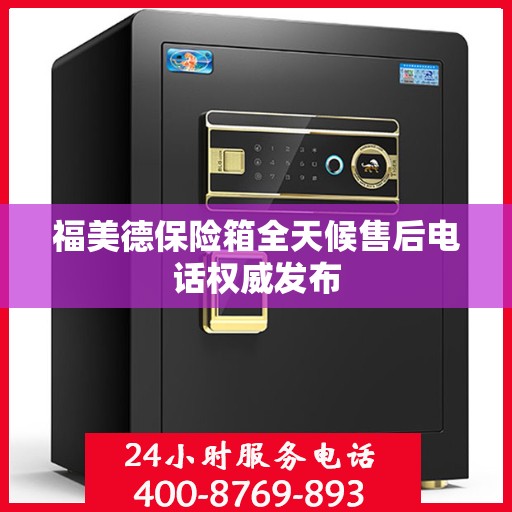 福美德保险箱全天候售后电话权威发布