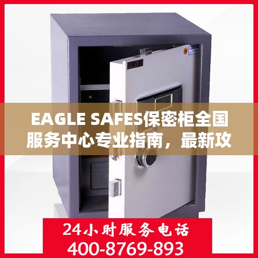 EAGLE SAFES保密柜全国服务中心专业指南，最新攻略与操作指南