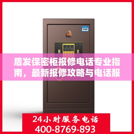 盾发保密柜报修电话专业指南，最新报修攻略与电话服务支持详解