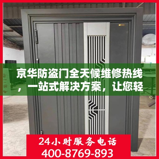 京华防盗门全天候维修热线，一站式解决方案，让您轻松掌握维修资讯