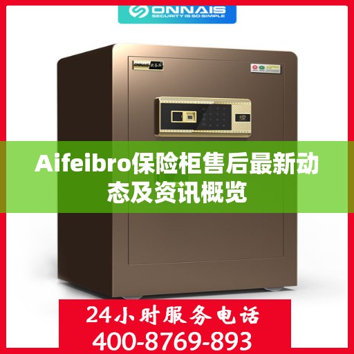 Aifeibro保险柜售后最新动态及资讯概览