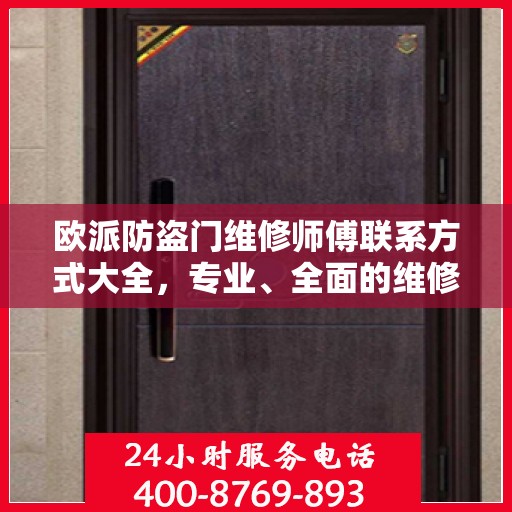 欧派防盗门维修师傅联系方式大全，专业、全面的维修攻略