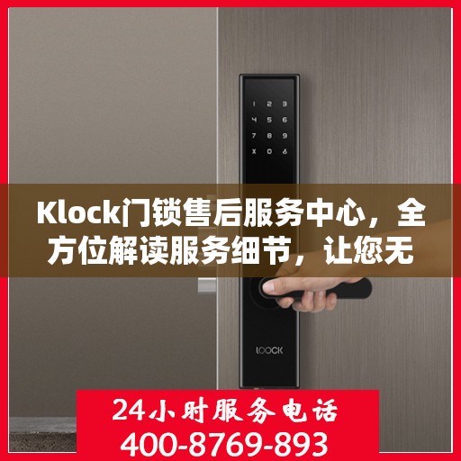 Klock门锁售后服务中心，全方位解读服务细节，让您无忧购锁！