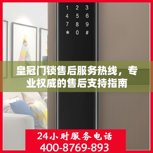 皇冠门锁售后服务热线，专业权威的售后支持指南