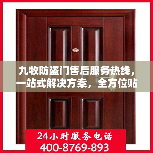 九牧防盗门售后服务热线，一站式解决方案，全方位贴心服务指南