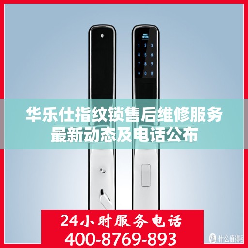 华乐仕指纹锁售后维修服务最新动态及电话公布