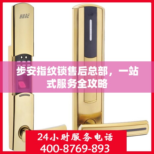 步安指纹锁售后总部，一站式服务全攻略