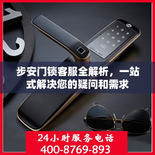 步安门锁客服全解析，一站式解决您的疑问和需求