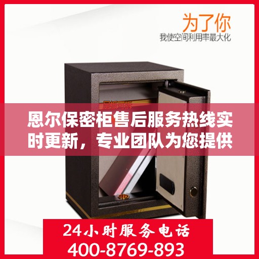 恩尔保密柜售后服务热线实时更新，专业团队为您提供全方位服务保障资讯