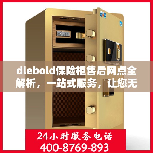 dlebold保险柜售后网点全解析，一站式服务，让您无忧！