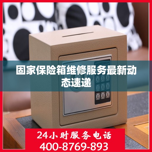 固家保险箱维修服务最新动态速递
