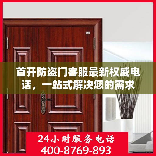 首开防盗门客服最新权威电话，一站式解决您的需求