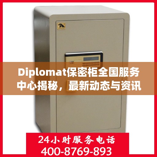 Diplomat保密柜全国服务中心揭秘，最新动态与资讯速递