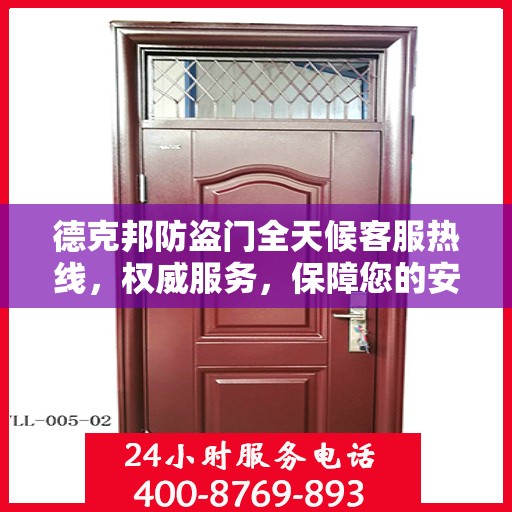 德克邦防盗门全天候客服热线，权威服务，保障您的安全之门
