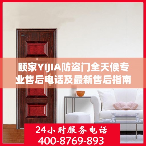 颐家YIJIA防盗门全天候专业售后电话及最新售后指南攻略