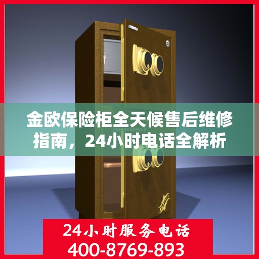 金欧保险柜全天候售后维修指南，24小时电话全解析