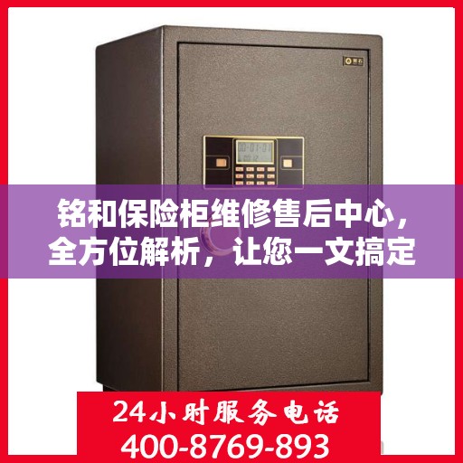 铭和保险柜维修售后中心，全方位解析，让您一文搞定！