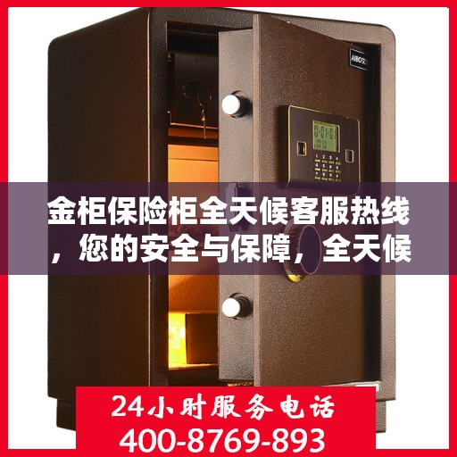 金柜保险柜全天候客服热线，您的安全与保障，全天候在线解答