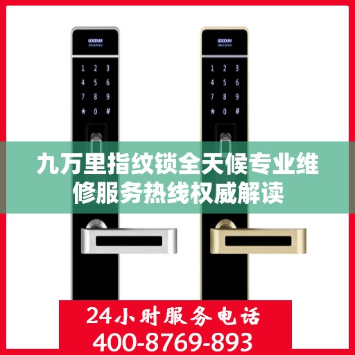 九万里指纹锁全天候专业维修服务热线权威解读