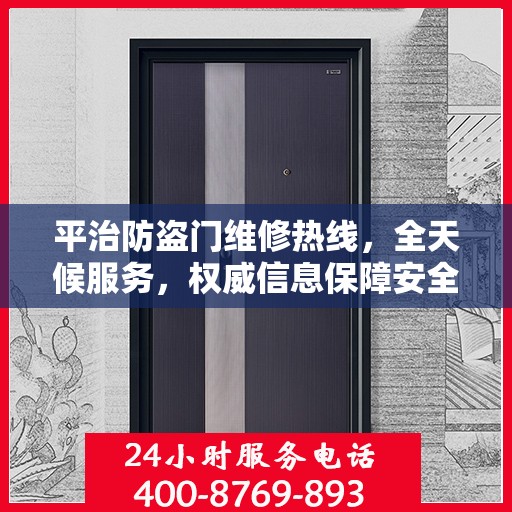 平治防盗门维修热线，全天候服务，权威信息保障安全之门维修服务