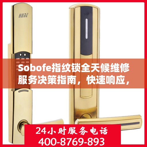 Sobofe指纹锁全天候维修服务决策指南，快速响应，专业保障