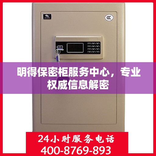 明得保密柜服务中心，专业权威信息解密
