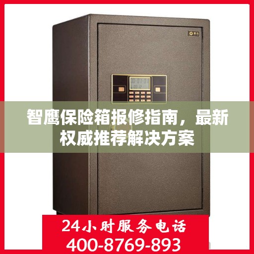 智鹰保险箱报修指南，最新权威推荐解决方案