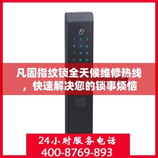 凡固指纹锁全天候维修热线，快速解决您的锁事烦恼