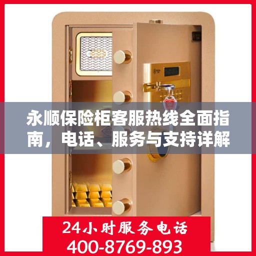 永顺保险柜客服热线全面指南，电话、服务与支持详解