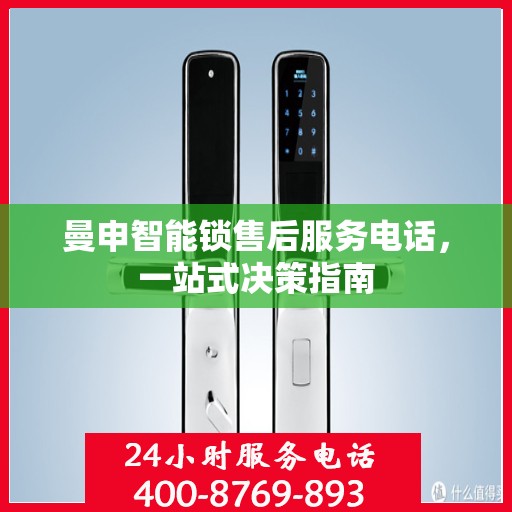 曼申智能锁售后服务电话，一站式决策指南