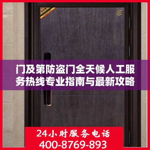 门及第防盗门全天候人工服务热线专业指南与最新攻略解析